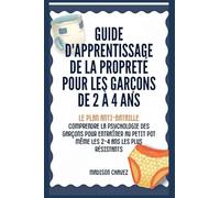 Guide D'Apprentissage De La Propreté Pour Les Garçons De 2 à 4 Ans: Le Plan Anti-Bataille: Comprendre la Psychologie des Garçons pour entraîner au Petit Pot Même les 2-4 Ans les plus Résistants