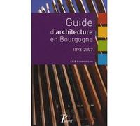 Guide d'architecture en bourgogne. 1893-2007. Collectif (Auteur)