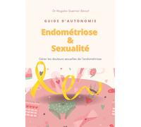 Guide d'Autonomie Endométriose et Sexualité Gérer les douleurs sexuelles de l'endométriose - Magalie Guerrier-Benoit - Benoit Magalie - broché - Guide