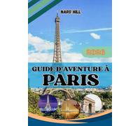 GUIDE D'AVENTURE À PARIS 2026: Votre compagnon idéal pour Paris 2026 : des monuments emblématiques aux secrets locaux