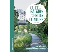 Guide de balades sur la Petite Ceinture: 10 itinéraires pour découvrir Paris autrement