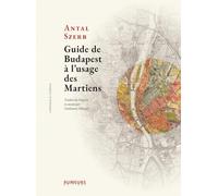 Guide de Budapest à l’usage des Martiens: Traduit du hongrois et annoté par Guillaume Métayer