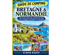 Guide de camping Bretagne & Normandie 2026-2027: Votre guide complet des campings, des côtes et de la campagne en Bretagne et en Normandie