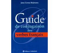 Guide de conjugaison des verbes francais - Jana Grosu Bejenaru, Editie in limba romana