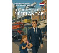 Guide de conversation en néerlandais: Conversations en néerlandais à utiliser en voyage et au quotidien