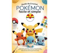 Guide de crochet Pokémon facile et simple: Créez Pikachu, Salamèche , Carapuce , Évoli et plus de 30 personnages Pokémon mignons avec des modèles de ... faciles dans des carrés de grand-mère colorés
