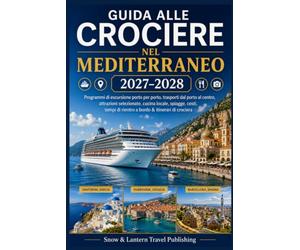 GUIDE DE CROISIÈRE EN MÉDITERRANÉE 2027-2028: Plans d’escale port par port,transports du port au centre-ville,attractions sélectionnées,cuisine ... retour au navire et itinéraires de croisière