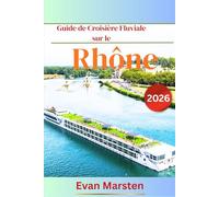 Guide de Croisière Fluviale sur le Rhône (2026): Votre compagnon intime Provence & Bourgogne : Meilleurs conseils, itinéraires, haltes gourmandes et ... ports incontournables d’Arles à la Saône