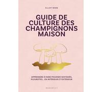 Elliot Web – Guide de culture des champignons – Maison : faire pousser shiitakés, pleurotes – Broché