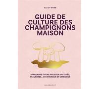 Elliot Web – Guide de culture des champignons – Maison : faire pousser shiitakés, pleurotes – Broché