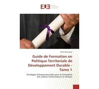 Guide de Formation en Politique Territoriale de Développement Durable - Tome 1 Stratégies Entrepreneuriales pour la Formation des Cadres Universitaires en Afrique - Désiré Bayongwa - Universitaires Eu