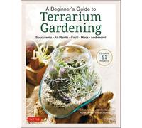 Guide de jardinage en terrarium pour les débutants : Succulentes, plantes aériennes, cactus, mousse et plus encore (Contient 52 projets)