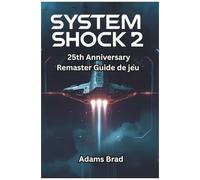 Guide De Jeu System Shock 2 : 25th Anniversary Remaster: Maîtrisez Le Von Braun, Battez Shodan Et Débloquez Des Secrets Cachés Dans Le Classique Remasterisé (French Edition)