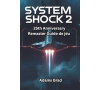 Guide de jeu System Shock 2 : 25th Anniversary Remaster: Maîtrisez le Von Braun, battez SHODAN et débloquez des secrets cachés dans le classique remasterisé