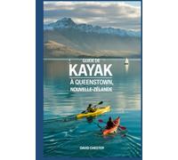 Guide de kayak à Queenstown, Nouvelle-Zélande: Un guide complet pour le kayak à Queenstown en Nouvelle-Zélande.