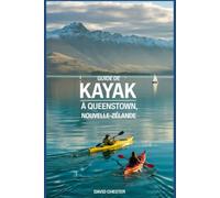 Guide de kayak à Queenstown, Nouvelle-Zélande: Un guide complet pour le kayak à Queenstown en Nouvelle-Zélande.