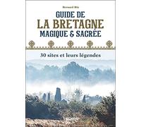Guide de la Bretagne magique et sacrée : 30 sites et leurs légendes