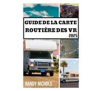 GUIDE DE LA CARTE ROUTIÈRE DES VR 2025: Itinéraires, terrains de camping et conseils essentiels pour un voyage en voiture sans encombre à travers les États-Unis