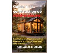 Guide de la construction de mini-maisons: Construisez intelligemment, vivez librement, et créez un espace qui vous convient