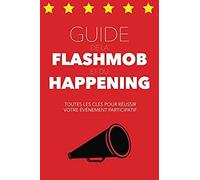 Guide De La Flashmob Et Du Happening: Toutes Les Clés Pour Réussir Votre Événement Participatif (Guides Pour Tous)