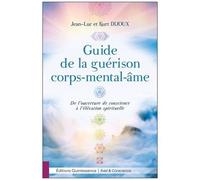 Guide De La Guérison Corps-Mental-Âme - De L'ouverture De Conscience À L'élévation Spirituelle