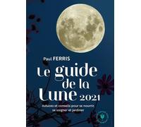Guide De La Lune - L'influence De La Lune Sur Le Jardin Et La Santé. Jour Après Jour, Choisir Les Meilleurs Moments