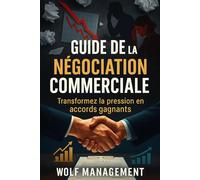 Guide de la Négociation Commerciale: Transformez la pression en accords gagnants