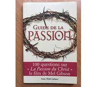Guide de la passion : 100 questions sur La Passion du Christ