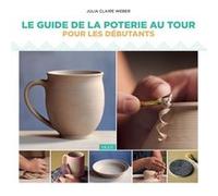Guide de la poterie au tour pour les débutants Julia Claire Weber (Auteur)