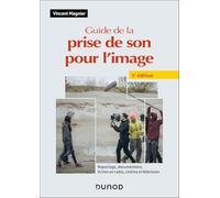 Guide de la prise de son pour l'image - 5e éd.: Reportage, documentaire, fiction en radio, cinéma et télévision