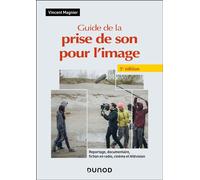 Guide de la prise de son pour l'image Reportage, documentaire, fiction en radio, cinéma et télévision - 5ème édition - Vincent Magnier - Dunod - broché - Guide