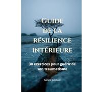 Guide de la résilience intérieure : 30 exercices philosophiques pour transformer l'épreuve en force