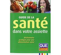 Guide De La Santé Dans Votre Assiette - Dictionnaire Pratique Pour Une Alimentation Saine