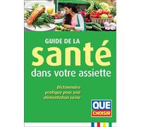 Guide de la santé dans votre assiette Dictionnaire pratique pour une alimentation saine - Collectif - Que Choisir - broché - Guide