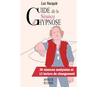 Guide de la séance d'Hypnose: 36 séances analysées et 13 leviers de changement