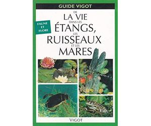 Guide de la vie dans les étangs, les ruisseaux et les mares