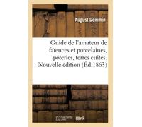 Guide de l'amateur de faïences et porcelaines, poteries, terres cuites, peinture sur lave et émaux