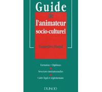 GUIDE DE L'ANIMATEUR SOCIO-CULTUREL.: Formation, diplômes, structures institutionnelles, cadre légal et réglementaire