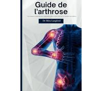 Guide de l'arthrose: La ressource essentielle pour comprendre, gérer et bien vivre avec les douleurs articulaires