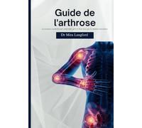Guide de l'arthrose: La ressource essentielle pour comprendre, gérer et bien vivre avec les douleurs articulaires