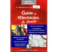 Guide de l'électricien... de demain Devenir électricien - Se préparer aux marchés de demain - Diplômes et formations - Métiers et matériels de demain - Normes et sécurité - Responsabilités et assuranc