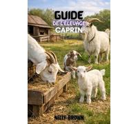 Guide de L'élevage Caprin: Un plan directeur éprouvé de 30 jours pour augmenter la santé des chèvres, réduire les coûts des aliments pour animaux et bâtir un revenu agricole stable