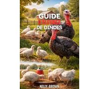Guide de L'élevage de Dindes: Guide pratique pour élever des dindes saines, améliorer la production et gérer une ferme réussie