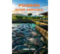 guide de l'élevage de poissons: Introduction pratique à la mise en place d'une ferme aquacole, aux soins des poissons, à leur alimentation, à leur santé, à la récolte et à la gestion.