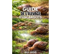 Guide de L'élevage D'escargots: 7 Étapes pratiques pour élever des escargots sains, améliorer la croissance et construire une petite ferme rentable