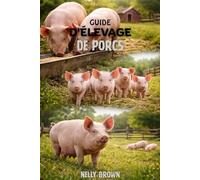 Guide de L'élevage Porcin: Un plan directeur pratique de 30 jours pour élever des porcs sains, réduire les coûts d'alimentation et construire pro t able des petites fermes ou des fermes commerciales