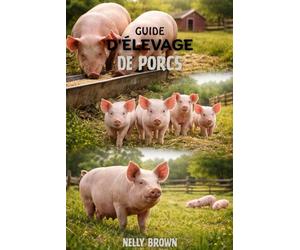 Guide de L'élevage Porcin: Un plan directeur pratique de 30 jours pour élever des porcs sains, réduire les coûts d'alimentation et construire pro t able des petites fermes ou des fermes commerciales