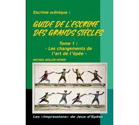 Guide de l'escrime des grands siècles: Tome 1 : Les changements de l'art de l'épée