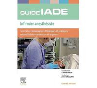 Guide de l'IADE - Infirmier anesthésiste: Toutes les connaissances théoriques et pratiques en anesthésie-réanimation et urgences