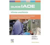 Guide De L'iade Infirmier Anesthésiste - Toutes Les Connaissances Théoriques Et Pratiques En Anesthésie-Réanimation Et Urgences